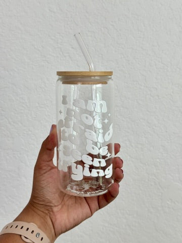 I Am Not Afraid To Be Seen Trying Glass Can