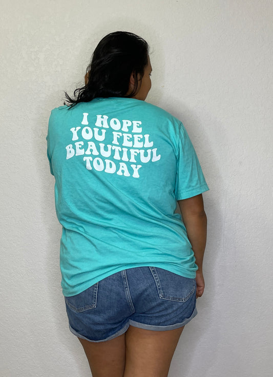 I Hope You Feel Beautiful Shirt